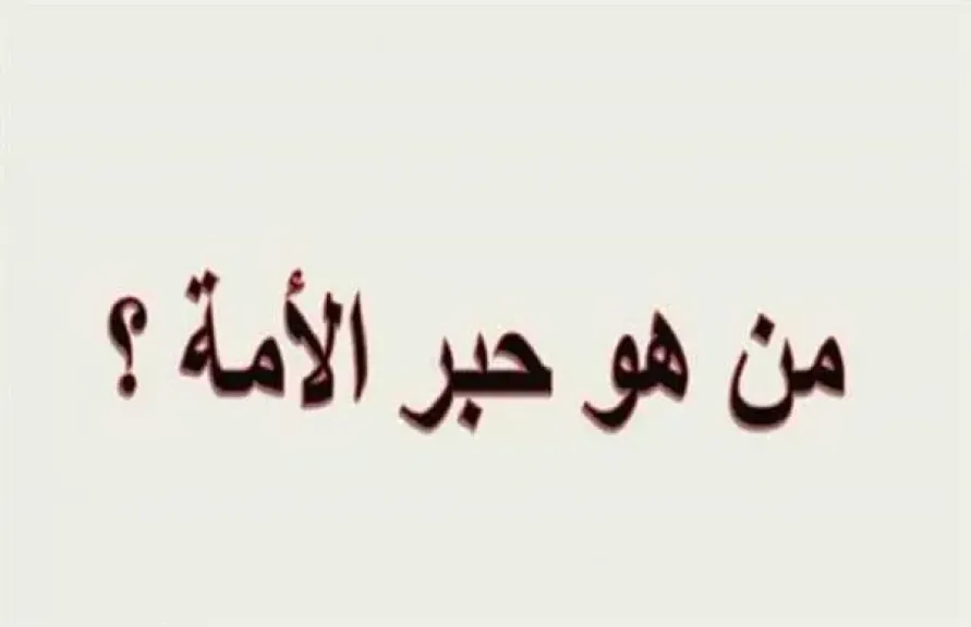 من هو حبر الامة وترجمان القرآن: فقيه وعالم وراوي أحاديث؟