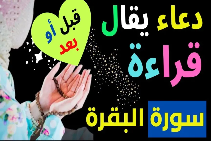 دعاء قبل قراءة سورة البقرة مستجاب لقضاء الحاجة وطلب الرزق