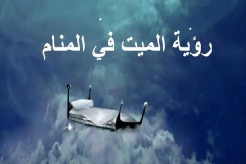 تفسير رؤية الميت في المنام وهو حي ولا يتكلم للمتزوجة لابن سيرين