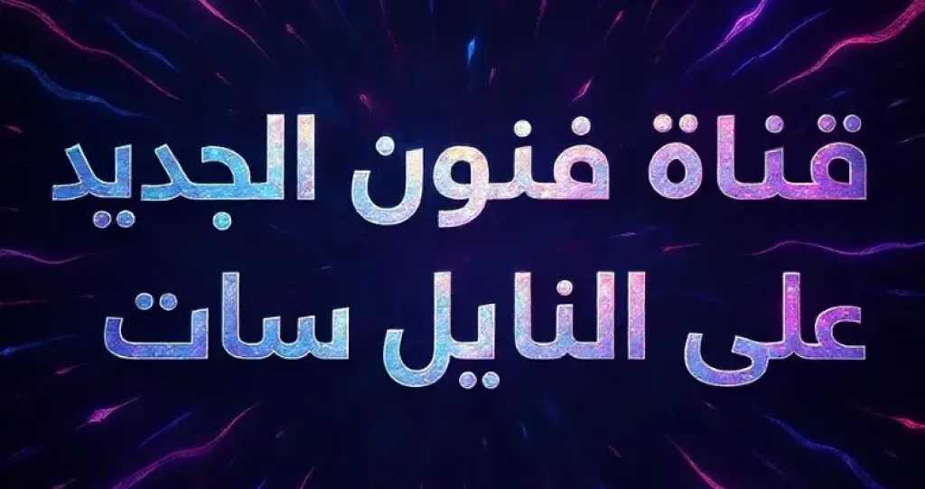 نزلها الآن.. تردد قناة فنون الجديدة على نايل سات 2026